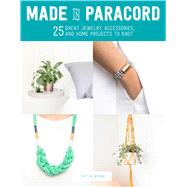 Made in Paracord 25 Great Jewelry, Accessories, and Home Projects to Knot 9781250077363