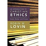 An Introduction to Christian Ethics: Goals, Duties, and Virtues 9780687467365