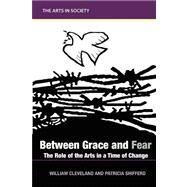 Between Grace and Fear: The Role of the Arts in a Time of 