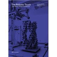 The Robotic Touch: How Robots Change Architecture 9783906027371