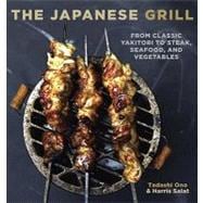 The Japanese Grill: From Classic Yakitori to Steak, Seafood, and Vegetables 9781580087377