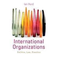 International Organizations: Politics, Law, Practice