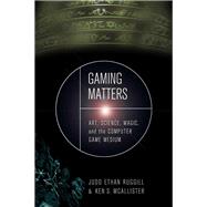 Gaming Matters : Art, Science, Magic, and the Computer Game Medium 9780817317379