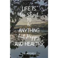 Life Is Too Short to Be Anything but Happy and Healthy 9781796077384