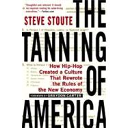 The Tanning of America How Hip-Hop Created a Culture That Rewrote the Rules of the New Economy 9781592407385