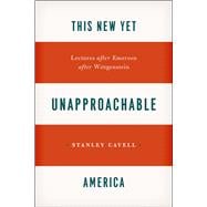 This New yet Unapproachable America : Lectures after Emerson after Wittgenstein 9780226037387
