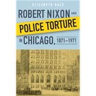 Robert Nixon and Police Torture in Chicago, 1871-1971 9780875807393
