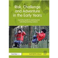 Risk, Challenge and Adventure in the Early Years: A practical guide to exploring and extending learning outdoors 9780415667401