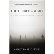 The Tender Soldier A True Story of War and Sacrifice 9781439177402