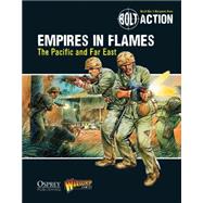 Bolt Action: Empires in Flames The Pacific and the Far East 9781472807403
