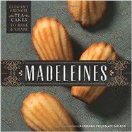 Madeleines: Elegant French Tea Cakes to Bake and Share 9781594747403