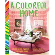 A Colorful Home: Create Lively Palettes for Every Room 9781452137407