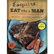 Esquire Eat Like a Man: The Only Cookbook a Man Will Ever Need 9780811877411