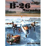 Martin B-26 Marauder: The Ultimate Look: from Drawing Board to Widow Maker Vindicated 9780764347412
