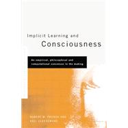 Implicit Learning and Consciousness: An Empirical, Philosophical and Computational Consensus in the Making 9781138877412