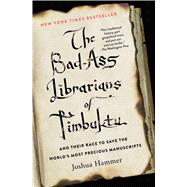 The Bad-Ass Librarians of Timbuktu And Their Race to Save the World's Most Precious Manuscripts 9781476777412