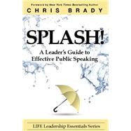 Splash: A Leader’s Guide to Effective Public Speaking 9780991347414
