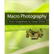Macro Photography From Snapshots to Great Shots 9780134057415