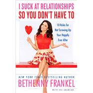 I Suck at Relationships So You Don't Have To 10 Rules for Not Screwing Up Your Happily Ever After 9781451667417