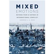 Mixed Emotions: Beyond Fear and Hatred in International Conflict 9780226077420