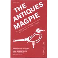 The Antiques Magpie A Compendium of Absorbing History, Stories, and Facts from the World of Antiques 9781848317420