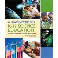 A Framework for K-12 Science Education: Practices, Crosscutting Concepts, and Core Ideas 9780309217422