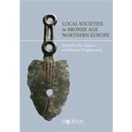 Local Societies in Bronze Age Northern Europe 9781845537425