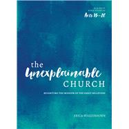 The Unexplainable Church Reigniting the Mission of the Early Believers (A Study of Acts 13-28) 9780802417428