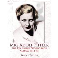Mrs. Adolf Hitler: The Eva Braun Photograph Albums 1912-45 9781907677434