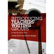 Introducing TeachersGÇÖ Writing Groups: Exploring the theory and practice 9781138797437