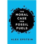 The Moral Case for Fossil Fuels 9781591847441