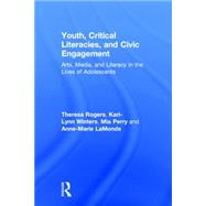 Youth, Critical Literacies, and Civic Engagement: Arts, Media, and Literacy in the Lives of Adolescents 9781138017443