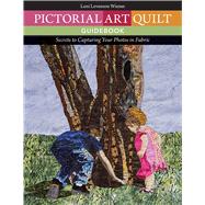 Pictorial Art Quilt Guidebook: Secrets to Capturing Your Photos in Fabric 9781607057444
