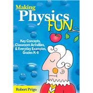 Making Physics Fun: Key Concepts, Classroom Activities, & Everyday Examples, Grades K-8 9781629147444