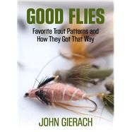 Good Flies Favorite Trout Patterns and How They Got That Way 9781493007448