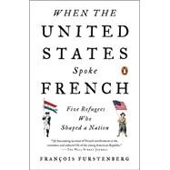 When the United States Spoke French: Five Refugees Who Shaped a Nation 9780143127451