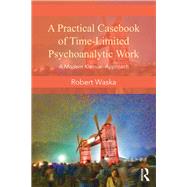 A Practical Casebook of Time-Limited Psychoanalytic Work: A Modern Kleinian Approach 9780415817455