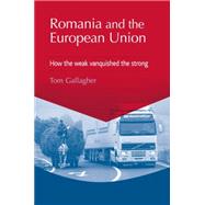 Romania and the European Union How the weak vanquished the strong 9780719087455