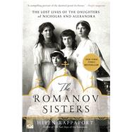 The Romanov Sisters The Lost Lives of the Daughters of Nicholas and Alexandra 9781250067456