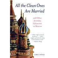 All the Clean Ones Are Married: And Other Everyday Calamities in Moscow 9780897337458