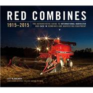 Red Combines 1915-2015: The Authoritative Guide to International Harvester and Case Ih Combines and Harvesting Equipment 9781937747459