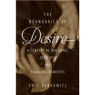 The Boundaries of Desire A Century of Good Sex, Bad Laws, and Changing Identities 9781619027466