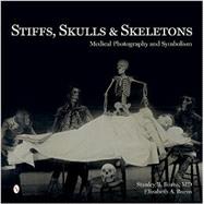 Stiffs, Skulls & Skeletons: Medical Photography and Symbolism 9780764347467