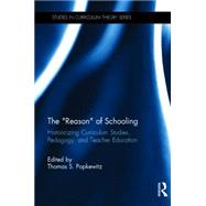 The ôReasonö of Schooling: Historicizing Curriculum Studies, Pedagogy, and Teacher Education 9781138017467