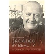 Crowded by Beauty: The Life and Zen of Poet Philip Whalen 9780520247468