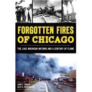 Forgotten Fires of Chicago: The Lake Michigan Inferno and a Century of Flame 9781626197473