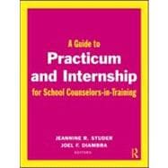 A Guide to Practicum and Internship for School Counselors-in-Training 9780415997478