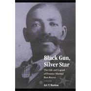 Black Gun, Silver Star: The Life and Legend of Frontier Marshal Bass Reeves 9780803217478