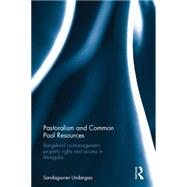Pastoralism and Common Pool Resources: Rangeland co-management, property rights and access in Mongolia 9781138847484