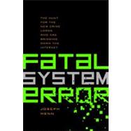 Fatal System Error : The Hunt for the New Crime Lords Who Are Bringing down the Internet 9781586487485